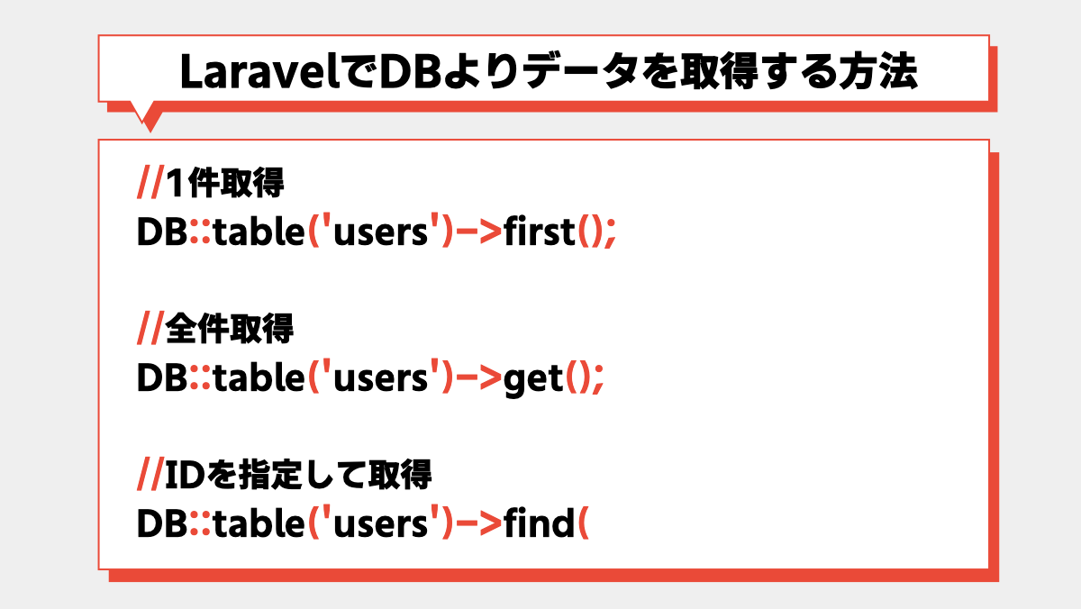 Laravelでデータを取得する方法//1件取得
DB::table('users')->first();

//全件取得
DB::table('users')->get();

//ID