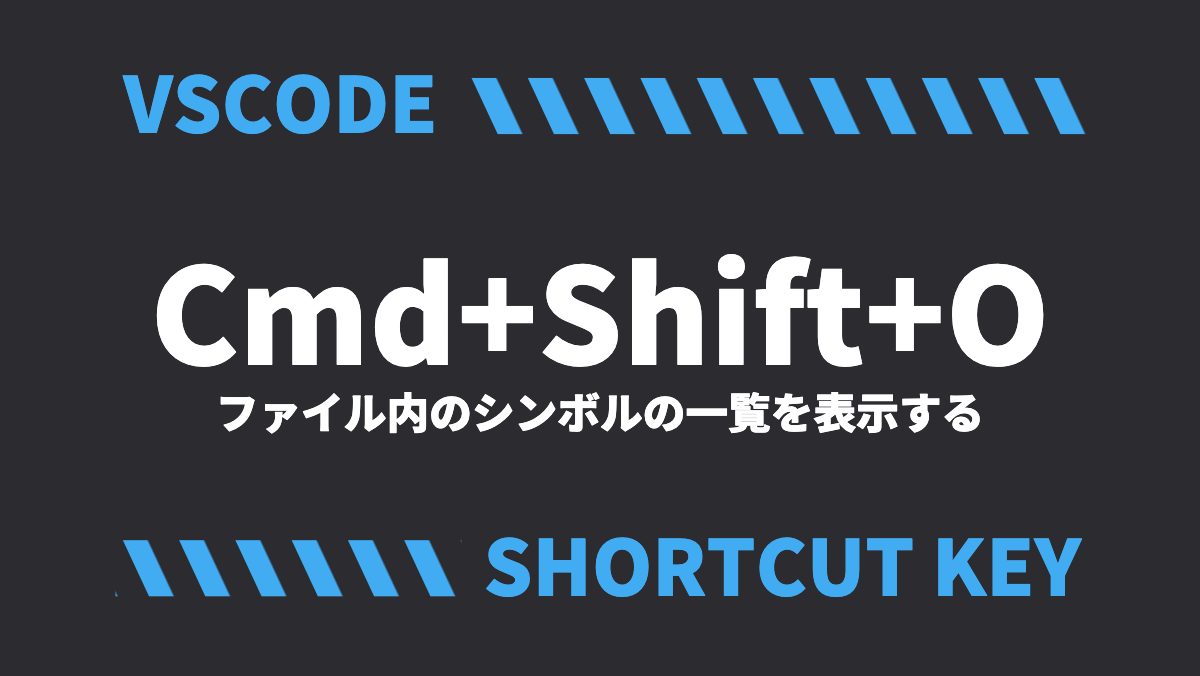 VSCODECmd+Shift+Oファイル内のシンボルの一覧を表示するSHORTCUT KEY