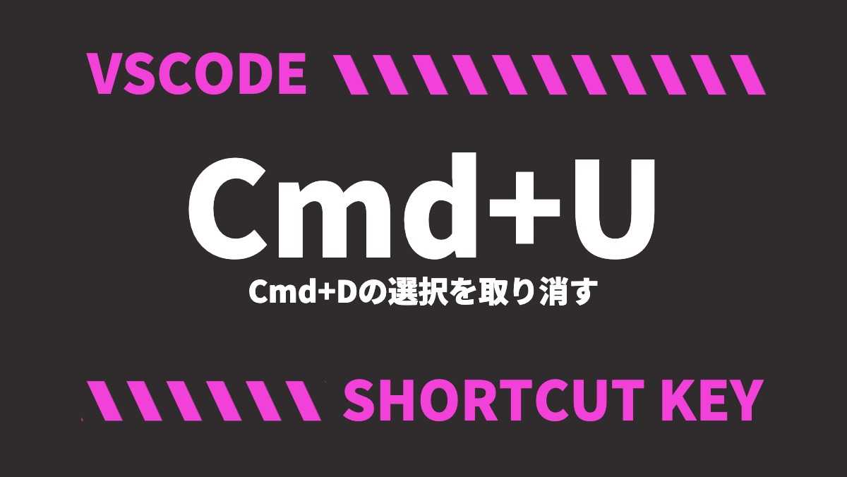 VSCODECmd+UCmd+Dの選択を取り消すSHORTCUT KEY