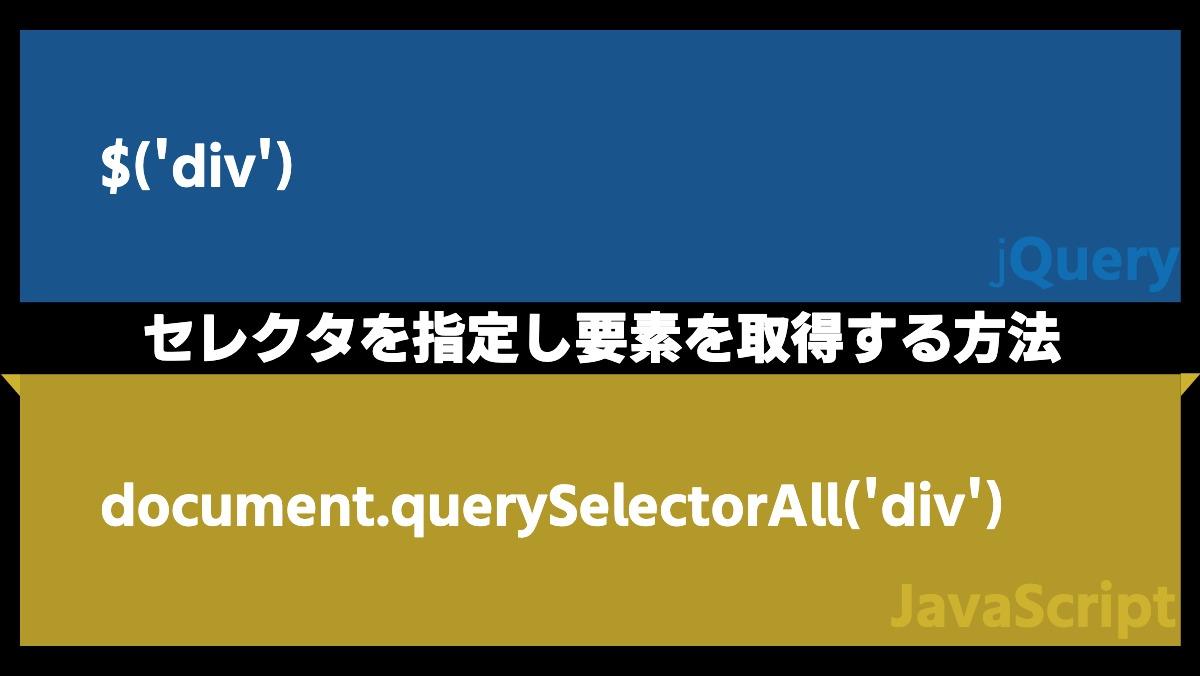 $(’div’)jQueryCSSセレクターで取得する要素を指定document.querySelectorAll('div')javaScript