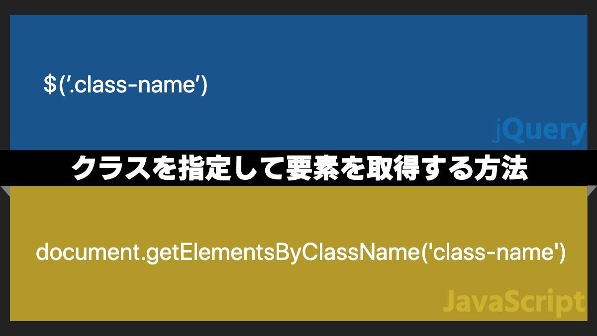 $(’.class-name’)jQueryクラスを指定して要素を取得する方法document.getElementsByClassName('class-name')javaScript
