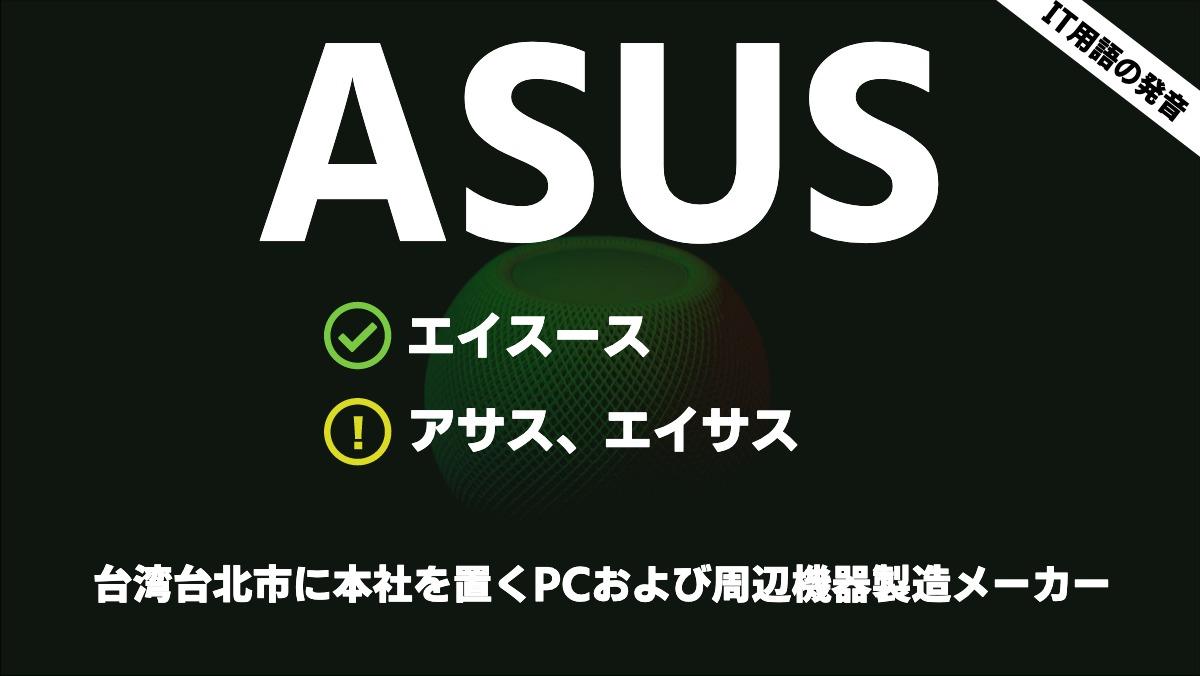 IT用語の発音ASUSエイスースアサス、エイサス台湾台北市に本社を置くPCおよび周辺機器製造メーカー