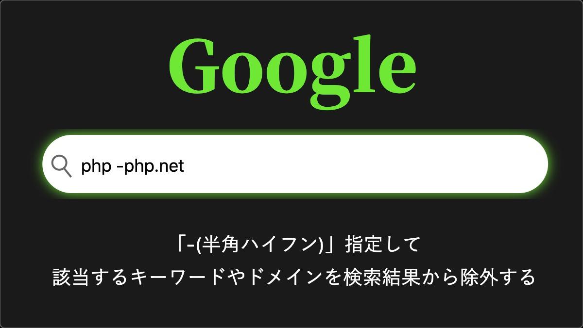 Googlephp -php.net「-(半角ハイフン)」指定して
該当するキーワードやドメインを検索結果から除外する
