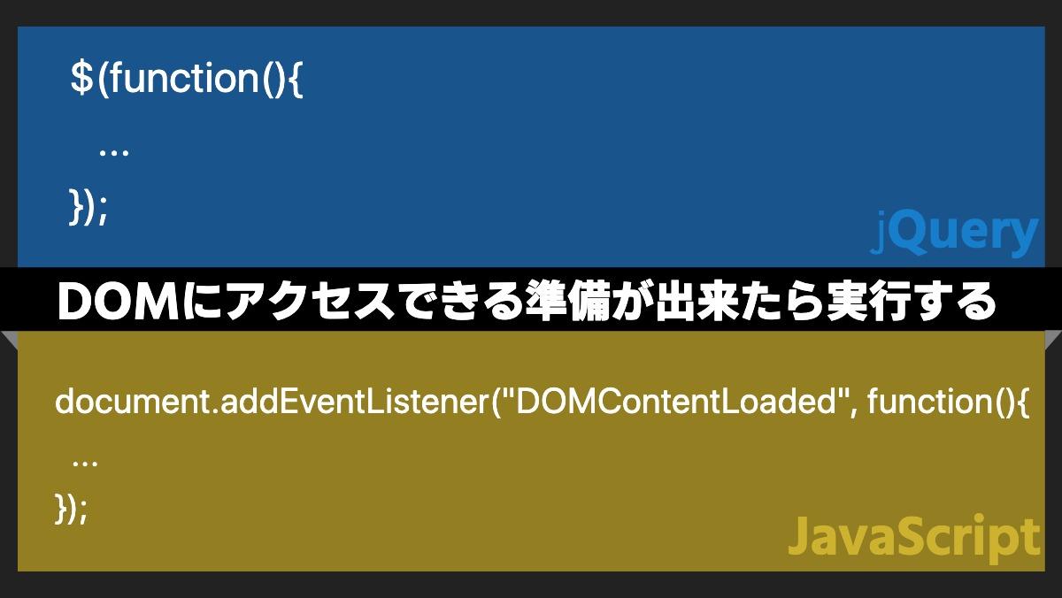 $(function(){ 
   ...
});
jQueryDOMにアクセスできる準備が出来たら実行するdocument.addEventListener("DOMContentLoaded