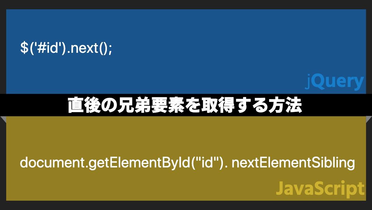 $('#id').next();jQuery直後の兄弟要素を取得する方法document.getElementById("id"). nextElementSiblingjavaScript