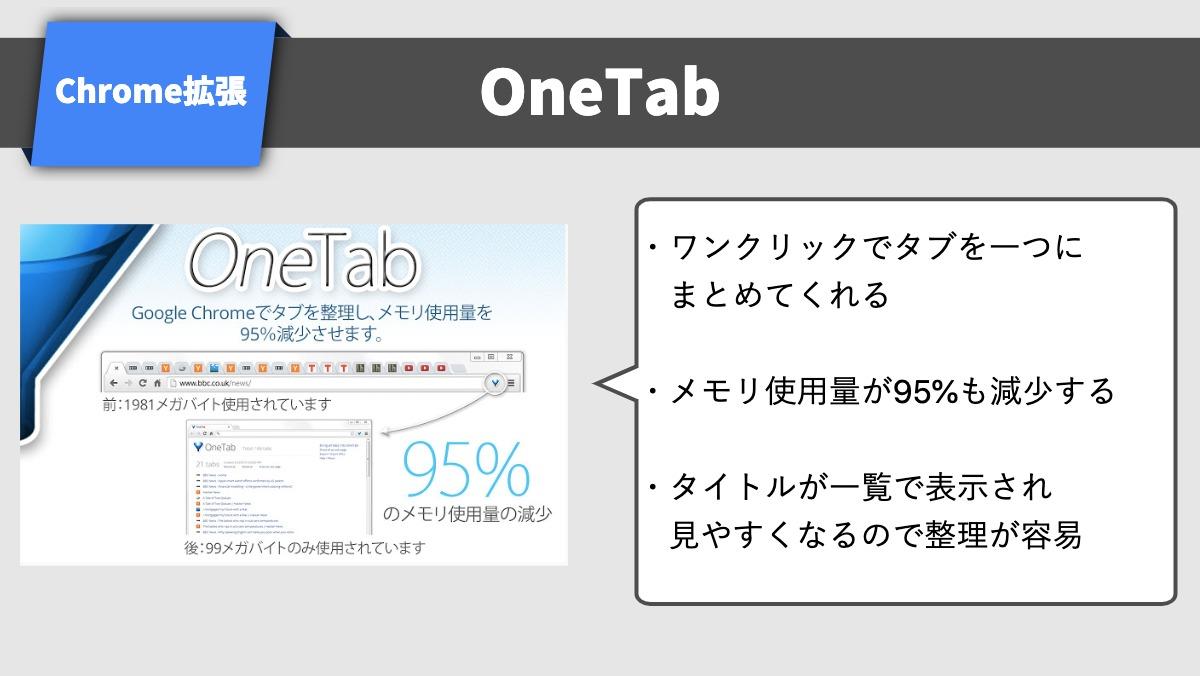 Chrome拡張OneTab・ワンクリックでタブを一つに
　まとめてくれる

・メモリ使用量が95%も減少する

・タイトルが一覧で表示され
　見やすくなるので整理が容易
