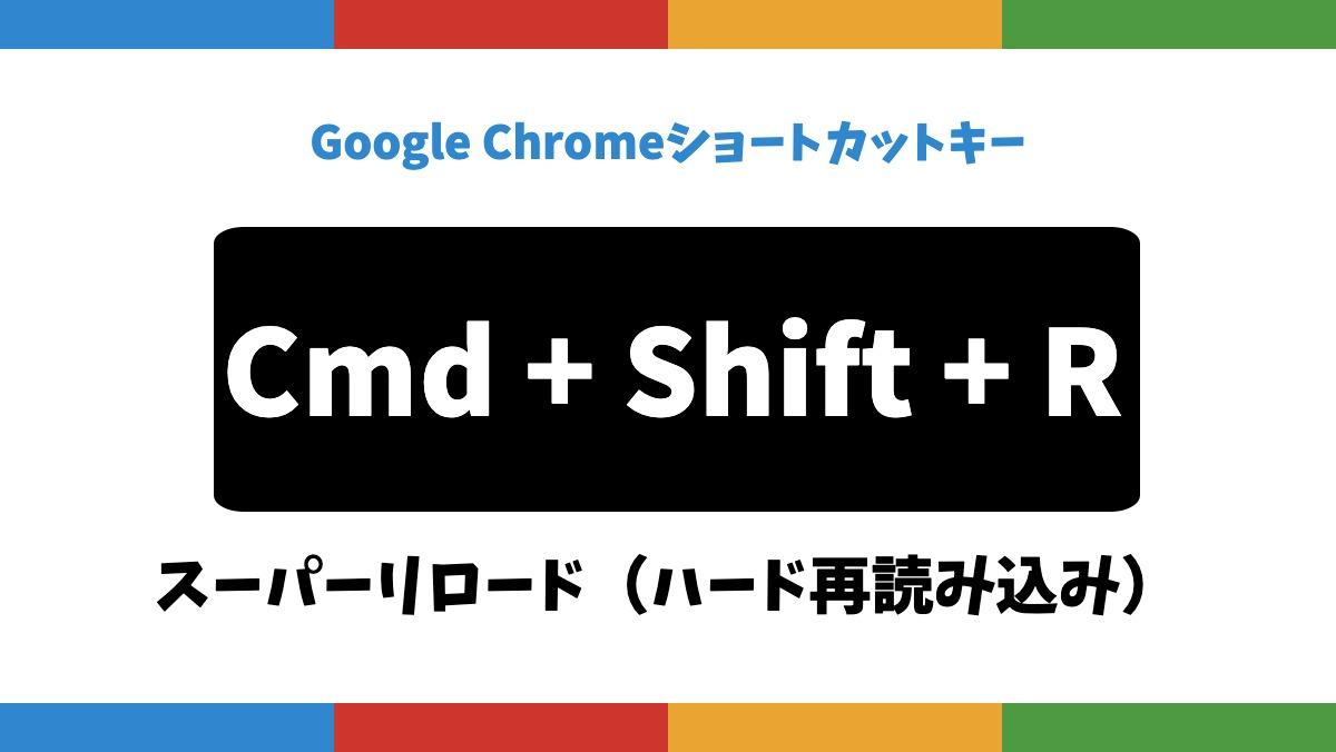 Google ChromeショートカットキーCmd + Shift + Rスーパーリロード（ハード再読み込み）