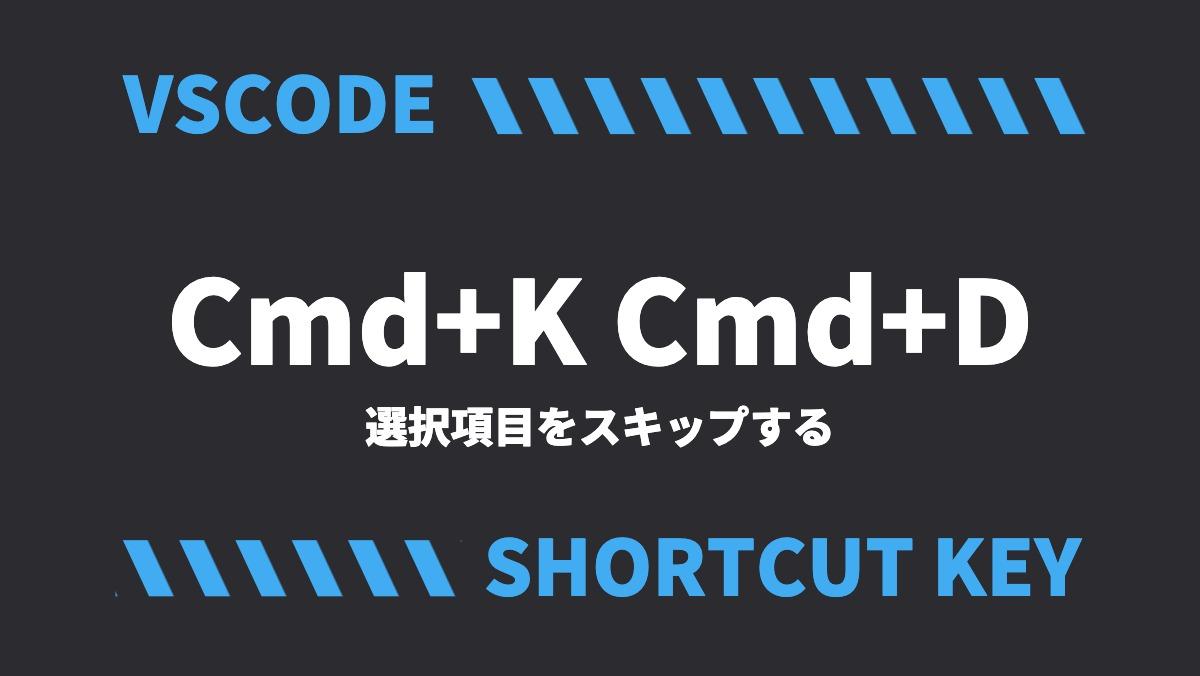 VSCODECmd+K Cmd+D選択項目をスキップするSHORTCUT KEY