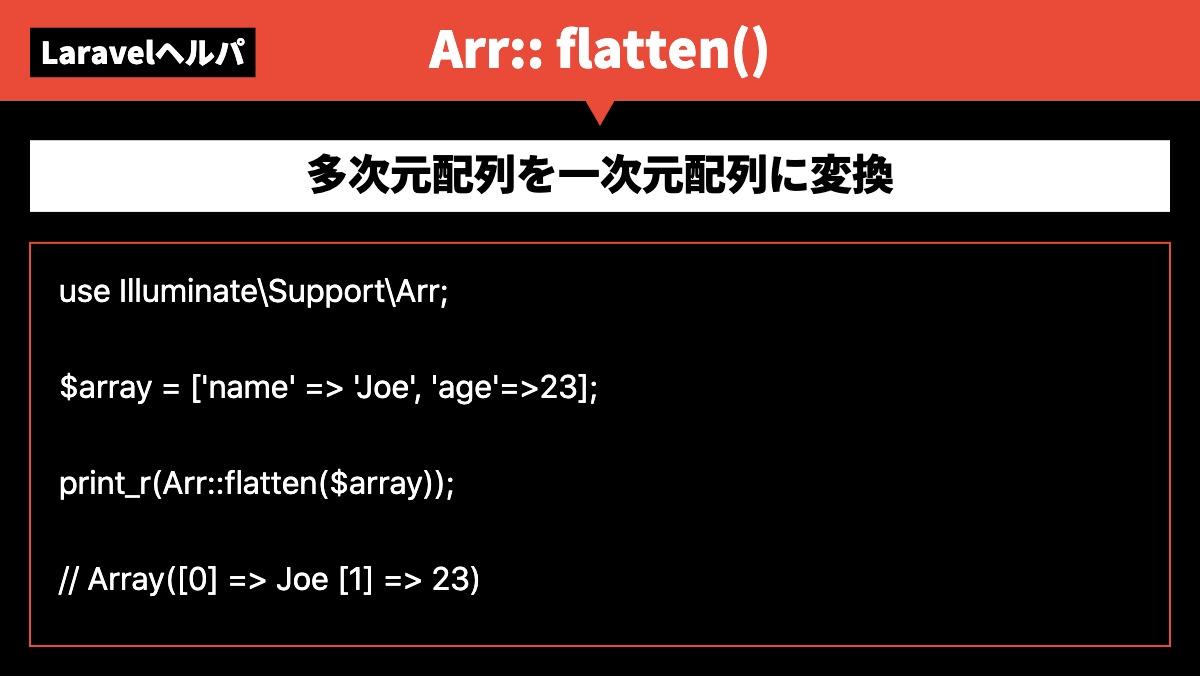 LaravelヘルパArr:: flatten()多次元配列を一次元配列に変換use Illuminate\Support\Arr;

$array = ['name' => 'Joe', 'ag